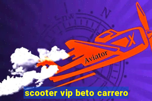 scooter vip beto carrero